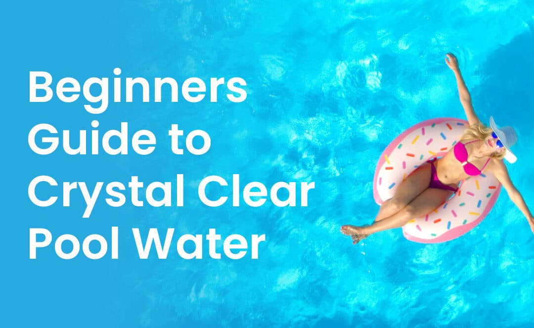 Beginners Guide to Comprehensive Pool Maintenance: Ensuring Crystal Clear Water Year-Round